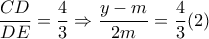  \dfrac{CD}{DE}= \dfrac{4}{3} \Rightarrow  \dfrac{y-m}{2m}= \dfrac{4}{3}  (2) 