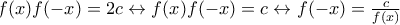 \\2f(x)f(-x)=2c \leftrightarrow f(x)f(-x)=c \leftrightarrow f(-x)=\frac{c}{f(x)}