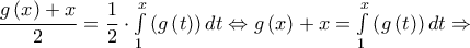 \dfrac{{g\left( x \right) + x}}{2} = \dfrac{1}{2} \cdot \int\limits_1^x {\left( {g\left( t \right)} \right)dt}  \Leftrightarrow g\left( x \right) + x = \int\limits_1^x {\left( {g\left( t \right)} \right)dt}  \Rightarrow