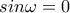 sin\omega=0