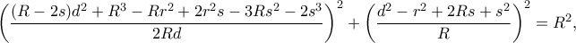 \left(\dfrac{(R-2s)d^2+R^3-Rr^2+2r^2s-3Rs^2-2s^3}{2Rd}\right)^2+\left(\dfrac{d^2-r^2+2Rs+s^2}{R}\right)^2=R^2, \left(\dfrac{(R-2s)d^2+R^3-Rr^2+2r^2s-3Rs^2-2s^3}{2Rd}\right)^2+\left(\dfrac{d^2-r^2+2Rs+s^2}{R}\right)^2=R^2,