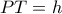 PT=h