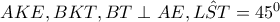 AKE,BKT,BT\perp AE,\hat{LST}=45^{0} AKE,BKT,BT\perp AE,\hat{LST}=45^{0}