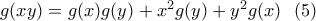 g(xy)=g(x)g(y)+x^2g(y)+y^2g(x) \ \ (5)