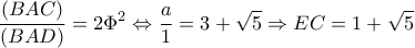 \displaystyle \frac{{(BAC)}}{{(BAD)}} = 2{\Phi ^2} \Leftrightarrow \frac{a}{1} = 3 + \sqrt 5  \Rightarrow EC = 1 + \sqrt 5 