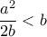  \dfrac {a^2}{2b} <b