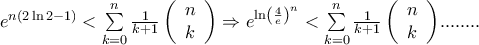 e^{n\left( {2\ln 2 - 1} \right)}  < \sum\limits_{k = 0}^n {\frac{1} 
{{k + 1}}\left( {\begin{array}{*{20}c} 
   n  \\ 
   k  \\ 
 
 \end{array} } \right)}  \Rightarrow e^{\ln \left( {\frac{4} 
{e}} \right)^n }  < \sum\limits_{k = 0}^n {\frac{1} 
{{k + 1}}\left( {\begin{array}{*{20}c} 
   n  \\ 
   k  \\ 
 
 \end{array} } \right)} ........