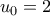 u_{0}=2