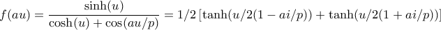 \displaystyle f(au)=\frac{\sinh(u)}{\cosh(u)+\cos(au/p)}=1/2\left[\tanh(u/2(1-ai/p))+\tanh(u/2(1+ai/p))\right]