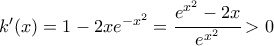 k{'}(x)=1-2xe^{-x^2}=\cfrac{e^{x^2}-2x}{e^{x^2}}>0