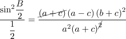 \dfrac{{{\sin }^{2}}\dfrac{B}{2}}{\dfrac{1}{2}}=\dfrac{\cancel{\left( a+c \right)}\left( a-c \right){{\left( b+c \right)}^{2}}}{{{a}^{2}}{{\left( a+c \right)}^{\cancel{2}}}}