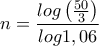\displaystyle n=\frac{log\left ( \frac{50}{3} \right )}{log1,06}