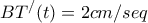\displaystyle{BT^{/}(t)=2 cm/seq}