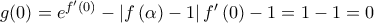 g(0)={{e}^{{f}'\left( 0 \right)}}-\left| f\left( \alpha  \right)-1 \right|{f}'\left( 0 \right)-1=1-1=0