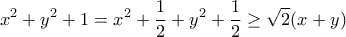 \displaystyle{x^2+y^2+1=x^2+\frac{1}{2}+y^2+\frac{1}{2}\geq \sqrt{2}(x+y)}