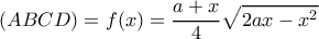 \displaystyle (ABCD) = f(x) = \frac{{a + x}}{4}\sqrt {2ax - {x^2}} 