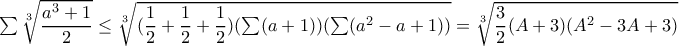 \sum \sqrt[3]{\dfrac{a^3+1}{2}}\le \sqrt[3]{(\dfrac{1}{2}+\dfrac{1}{2}+\dfrac{1}{2})(\sum (a+1))(\sum (a^2-a+1))}=\sqrt[3]{\dfrac{3}{2}(A+3)(A^2-3A+3)}