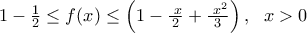 1-\frac{1}{2}\le f(x)\le \left( 1-\frac{\text{ }x}{2}+\frac{\text{ }{{x}^{2}}}{3} \right),\,\,\,\,x>0