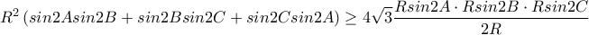 \displaystyle R^{2}\left ( sin2Asin2B+sin2Bsin2C+sin2Csin2A \right )\geq 4\sqrt{3}\frac{Rsin2A \cdot Rsin2B \cdot Rsin2C}{2R}