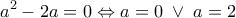 \displaystyle {a^2} - 2a = 0 \Leftrightarrow a = 0\; \vee \;a = 2 \displaystyle {a^2} - 2a = 0 \Leftrightarrow a = 0\; \vee \;a = 2