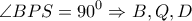 \displaystyle{\angle BPS = {90^0} \Rightarrow B,Q,D}