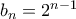 b_n=2^{n-1}
