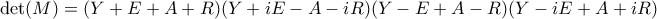 \displaystyle  \det(M) = (Y+E+A+R)(Y+iE-A-iR)(Y-E+A-R)(Y-iE+A+iR)
