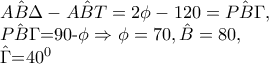 \hat{AB\Delta }-\hat{ABT}=2\phi -120=\hat{PB\Gamma }, 
 
     \hat{PB\Gamma }=90-\phi \Rightarrow \phi =70,\hat{B}=80, 
 
    \hat{\Gamma }=40^{0}