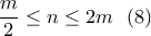 \displaystyle{\frac{m}{2} \leq n \leq 2m \  \ (8) }