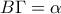 \displaystyle{B\Gamma= \alpha}