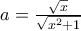 a=\frac{\sqrt{x}}{\sqrt{x^2+1}}