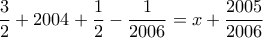 \displaystyle\frac{3}{2}+2004+\frac{1}{2}-\frac{1}{2006}=x+\frac{2005}{2006}