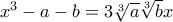 x ^3 - a-b=3\sqrt [3]a \sqrt [3]b x