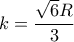 k=\dfrac{\sqrt{6}R}{3}