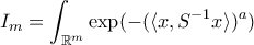\displaystyle I_m=\int_{\mathbb R^m}\exp (-(\langle x, S^{-1}x\rangle )^a)