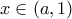 x \in (a , 1)
