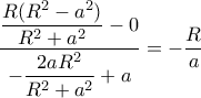  \dfrac  {  \dfrac {R(R^2-a^2)}{R^2+a^2}-0 }{ -\dfrac {2aR^2}{R^2+a^2}+a} = -\dfrac {R}{a}