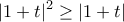 \displaystyle{|1+t|^2\geq |1+t|}