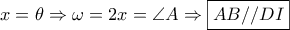 \displaystyle{x = \theta \Rightarrow \omega = 2x = \angle A \Rightarrow \boxed{AB//DI}} \displaystyle{x = \theta \Rightarrow \omega = 2x = \angle A \Rightarrow \boxed{AB//DI}}