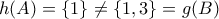 \displaystyle{h(A)=\left\{1\right\}\neq \left\{1,3\right\}=g(B)}