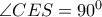 \angle CES=90^0
