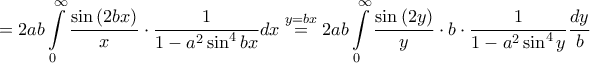 \displaystyle =2ab\int \limits_{0}^{\infty}\frac{\sin \left ( 2bx \right )}{x}\cdot \frac{1}{1-a^2\sin^4bx}dx\overset{y=bx}=2ab\int \limits_{0}^{\infty}\frac{\sin \left ( 2y \right )}{y}\cdot b\cdot \frac{1}{1-a^2\sin^4y}\frac{dy}{b}