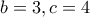 b=3, c=4