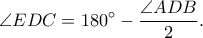 \displaystyle \angle EDC=180^\circ-\frac{\angle ADB}{2}.