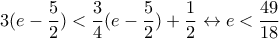 3(e-\dfrac{5}{2})<\dfrac{3}{4}(e-\dfrac{5}{2})+\dfrac{1}{2}\leftrightarrow e<\dfrac{49}{18}
