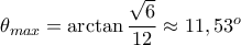 \theta _{max}=  \arctan \dfrac {\sqrt 6}{12} \approx 11,53^o