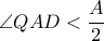 \angle QAD < \dfrac{A}{2} 