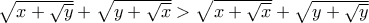 \sqrt{x+\sqrt{y}}+\sqrt{y+\sqrt{x}}>\sqrt{x+\sqrt{x}}+\sqrt{y+\sqrt{y}}