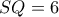 SQ=6
