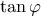 \tan\varphi